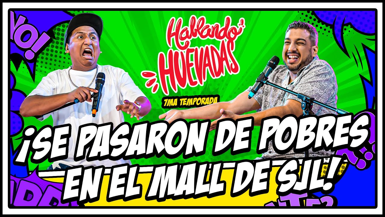 HABLANDO HUEVADAS – Séptima Temporada [SE PASARON DE POBRES EN EL MALL DE SJL]